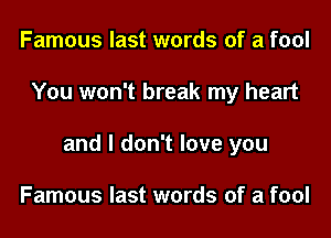 Famous last words of a fool

You won't break my heart

and I don't love you

Famous last words of a fool