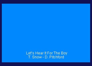 Let's Heat It ForThe Boy
T Snow- 0 Pitchford