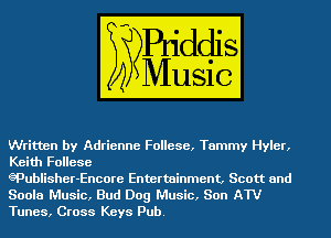 Written by Adrienne Follese, Tammy Hyler,
Keith Follese
gPublisher-Encore Entertainment, Scott and

Soola Music, Bud Dog Music, Son AW
Tunes, Cross Keys Pub.