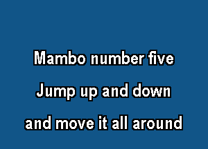 Mambo number five

Jump up and down

and move it all around