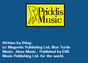 Written by Stingz
(0) Magnetic Publishing Ltd, Blue Turtle

Music, Almo Music. Published by EMI
Music Publishing Ltd, for the world.