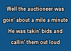 Well the auctioneer was

goin' about a mile a minute

He was takin' bids and

callin' them out loud