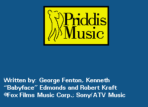 Written bvt George Fenton, Kenneth
Babvface Edmonds and Robert Kraft
eFox Films Music Corp SonylATV Music