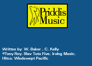 Written bvt W. Baker , C. Kelly
9Tonv Row Slav Tutu Five, Irving Music.

Himo, VUindswept Pacific