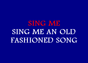 SING ME AN OLD
FASHIONED SONG