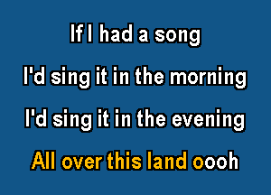 lfl had a song

I'd sing it in the morning

I'd sing it in the evening

All over this land oooh