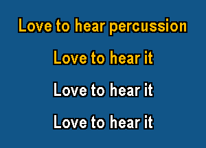 Love to hear percussion

Love to hear it
Love to hear it

Love to hear it