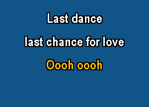 Last dance

last chance for love

Oooh oooh
