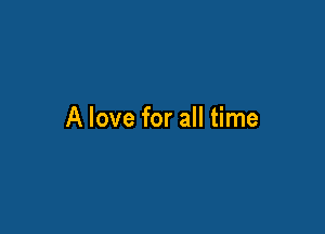 A love for all time
