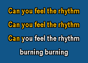 Can you feel the rhythm
Can you feel the rhythm

Can you feel the rhythm

burning burning