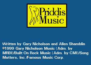 Written by Gary Nicholson and Allen Shamblin
g1999 Gary Nicholson Music (Adm. by

MRBIJIBuiIt On Rock Music (Adm. by CMIJISong
Matters, lncJFamous Music Corp.