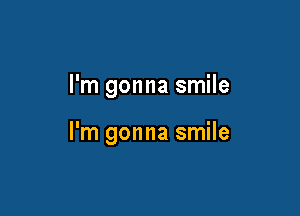 I'm gonna smile

I'm gonna smile