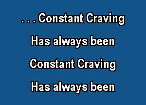 ...Constant Craving

Has always been

Constant Craving

Has always been