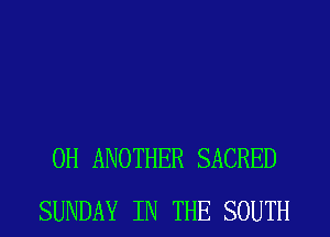 0H ANOTHER SACRED
SUNDAY IN THE SOUTH