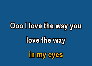 000 I love the way you

love the way

in my eyes