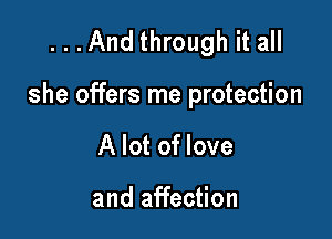 ...And through it all

she offers me protection

A lot of love

and affection