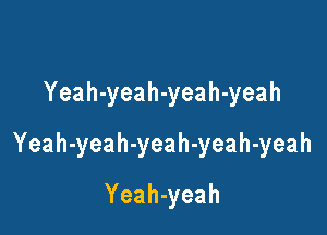 Yeah-yeah-yeah-yeah

Yeah-yeah-yeah-yeah-yeah

Yeah-yeah