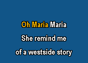 Oh Maria Maria

She remind me

of a westside story