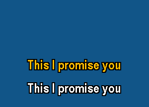 This I promise you

This I promise you