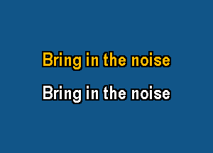 Bring in the noise

Bring in the noise