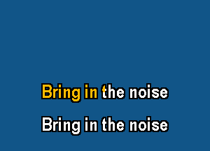 Bring in the noise

Bring in the noise