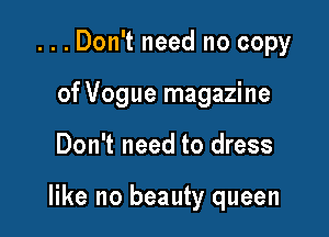 ...Don't need no copy
of Vogue magazine

Don't need to dress

like no beauty queen