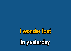 lwonder lost

in yesterday
