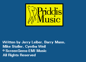 Written by Jerry Lcibcr. Barry Mann,
Mike Stoller, Cyntho Wei!

9 ScreenGems-EMI Music

All Rights Reserved