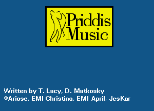 Written by T. Lacy, D. Matkoskv
QAriose, EMI Christina, EMI April. JcsKnr