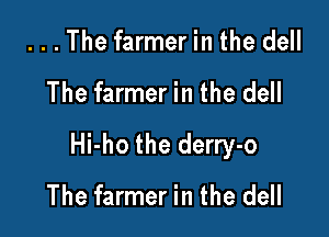 . . . The farmer in the dell

The farmer in the dell

Hi-ho the derry-o

The farmer in the dell