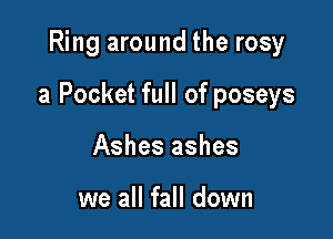 Ring around the rosy

a Pocket full of poseys

Ashes ashes

we all fall down