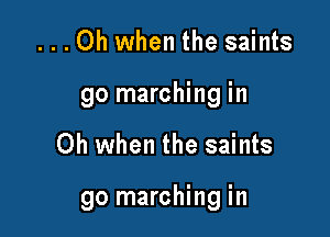 ...Oh when the saints
go marching in

Oh when the saints

go marching in