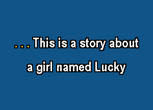 . . . This is a story about

a girl named Lucky