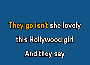 They go isn't she lovely

this Hollywood girl

And they say