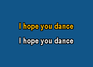 I hope you dance

I hope you dance