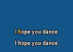 I hope you dance

I hope you dance