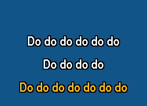 Do do do do do do

Do do do do
Do do do do do do do