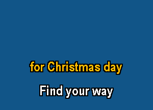 for Christmas day

Find your way
