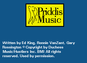 Written by Ed King, Ronnie VanZont, Gory
Rossingmn Q Copyright by Duchess
MusiciHusders Inc. BMI All tights
reserved. Used by permission.