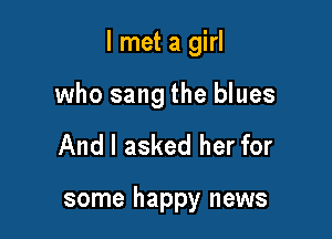 lmdagm

who sang the blues

And I asked her for

some happy news