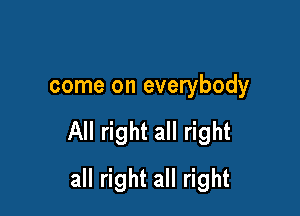 come on everybody

All right all right

all right all right