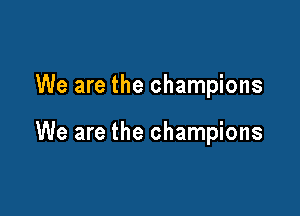 We are the champions

We are the champions