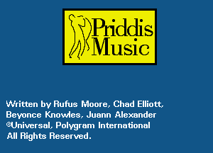 Written by Rufus Moore, Chad Elliott,
Beyonce Knowles, Juann Alexander
(?Universal, Polygram International
All Rights Reserved.