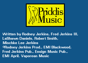 ritten by Rodney Jerkins, Fred Jerklns (11b
LaShawn Daniels, Hober Smith,

Mischke Lee Jerkins

eRodnev Jerkins Prod., EMI Blackwood,
Fred Jerkins Pub., Ensign m
GEDQEIELh Music