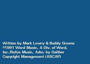 Written by Mark Lowry 81 Buddy Greene
e1991 Word Music. A Div. of Word.
lncJRufus Music. Adm. by Gaither
Copyright Management (ASCAP)
