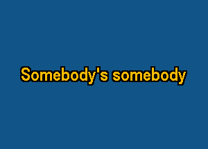 Somebody's somebody