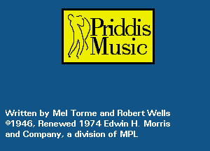 Written by Mel Torme and Roberthlls
91946, Renewed 1974 Edwin H Mortis

and Company, a division of MPL