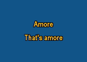 Amore

That's amore