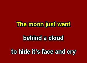 The moon just went

behind a cloud

to hide it's face and cry
