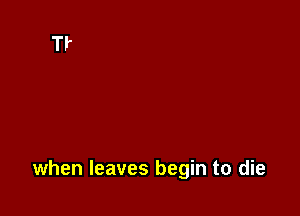 when leaves begin to die